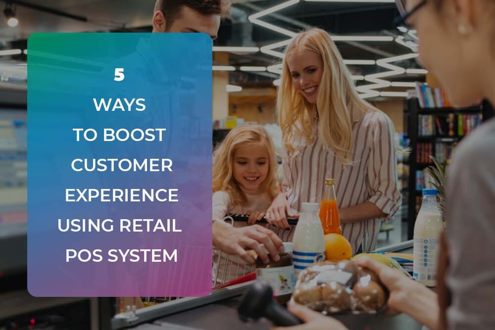 5 Ways to Boost Customer Experience Using Retail POS System