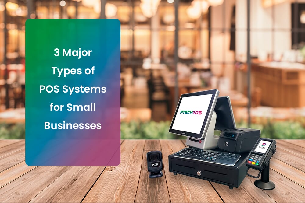 3 Major Types Of POS Systems for Small Business